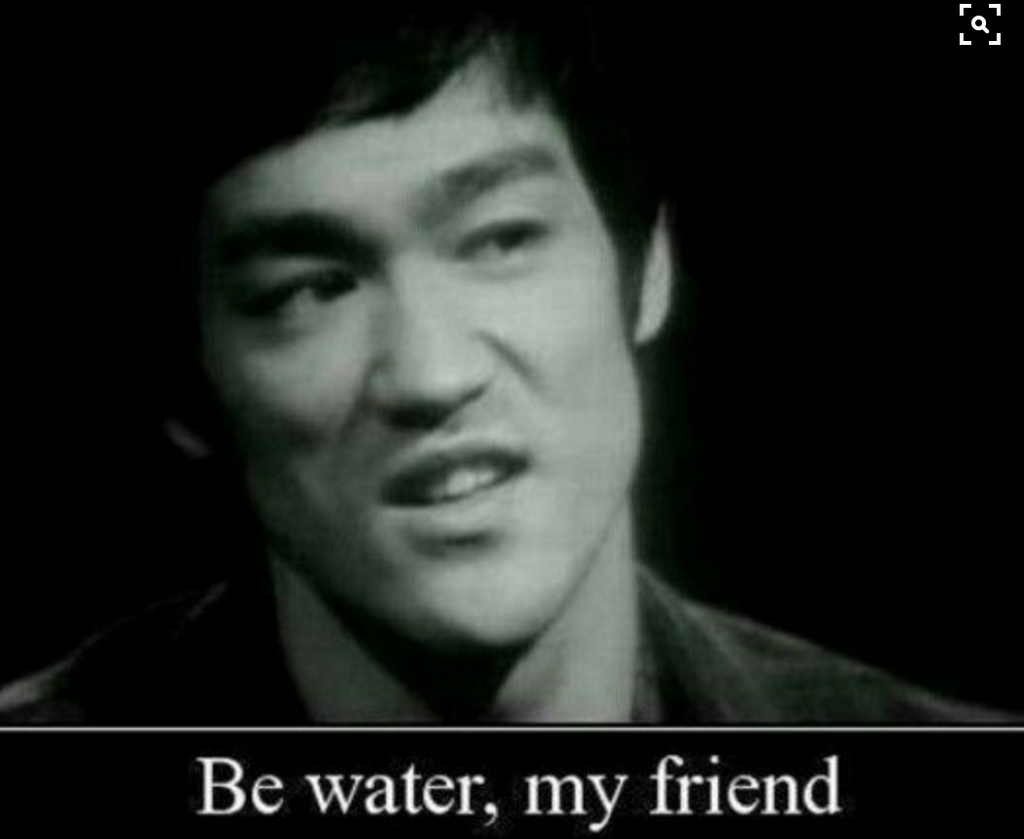 Be like water